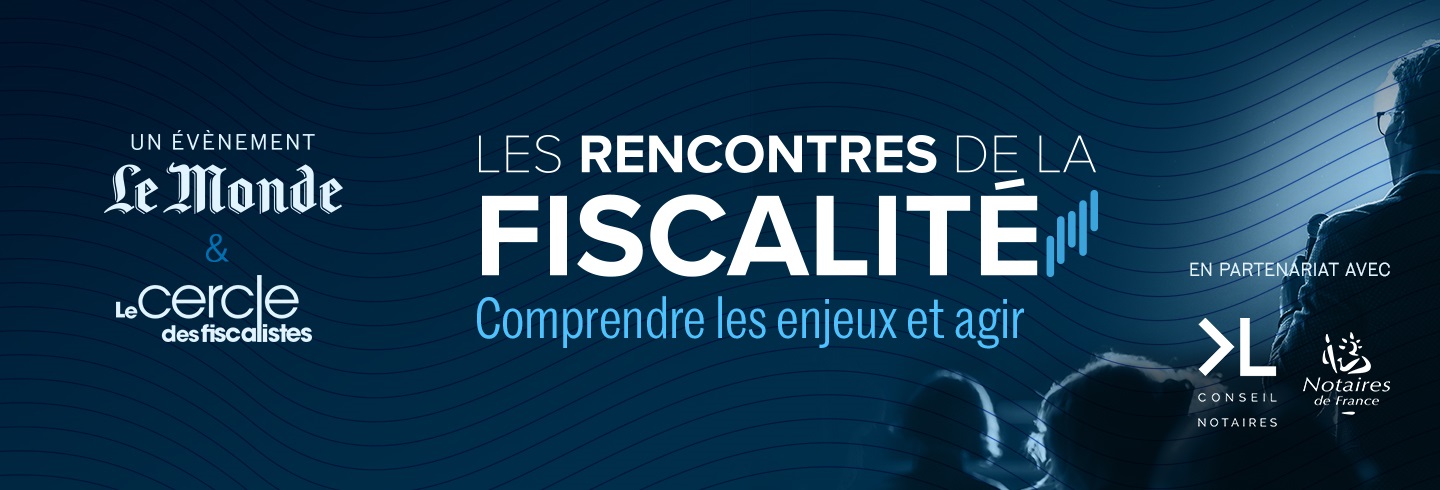 3e édition des Rencontres de la Fiscalité du Cercle des fiscaliste et du journal Le Monde Les Rencontres de la Fiscalité - Le Cercle des fiscalistes & Le Monde - Droits de succession : faut-il les réformer ?
